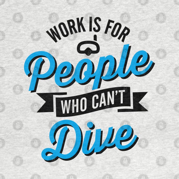 Work is for people who can't dive by LaundryFactory